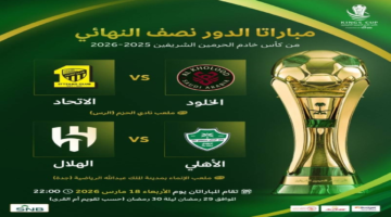 تعديل رسمي.. الاتحاد السعودي يحدد توقيت مباراتي نصف نهائي كأس الملك الجديد لعام 2026